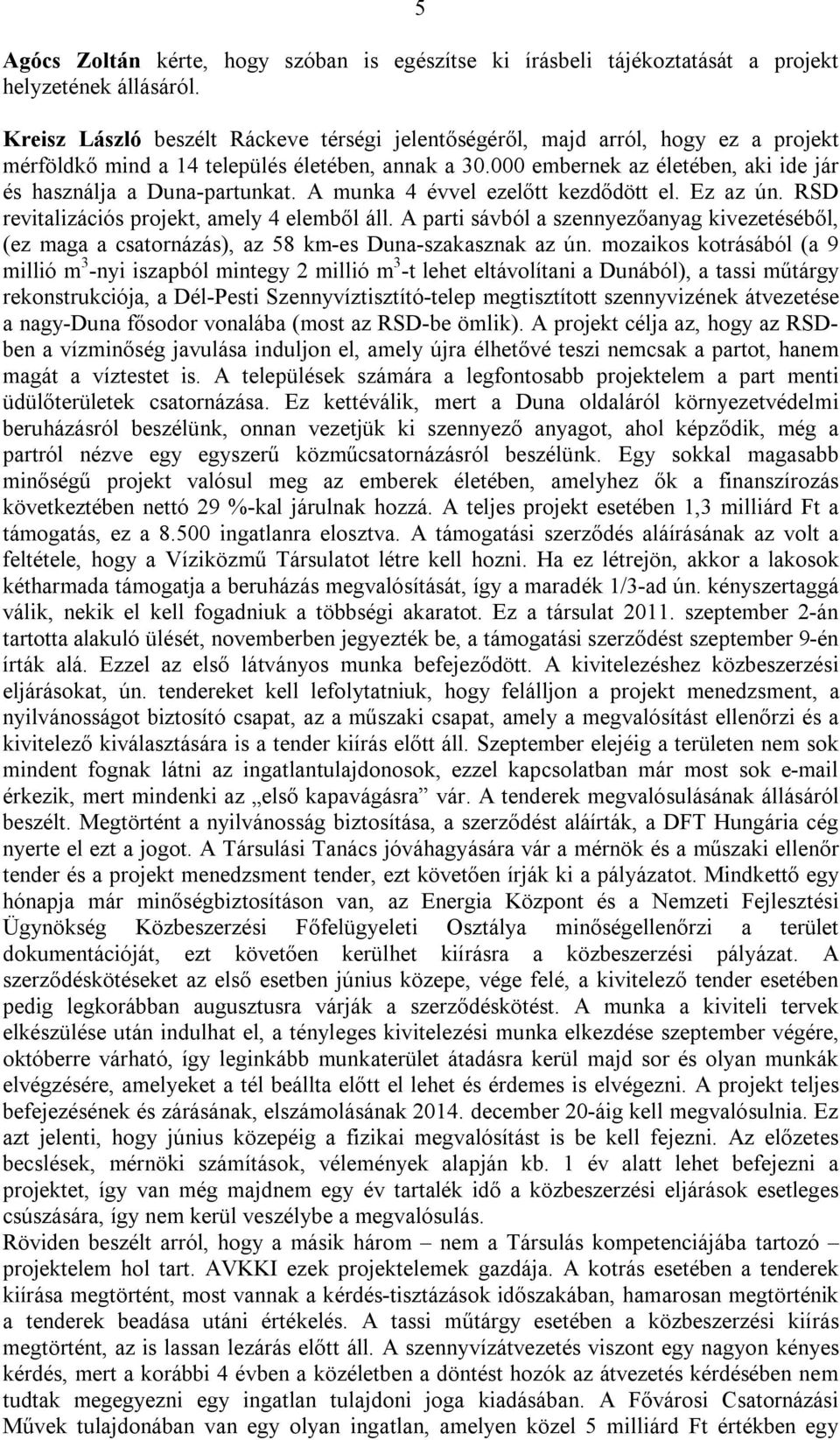 000 embernek az életében, aki ide jár és használja a Duna-partunkat. A munka 4 évvel ezelőtt kezdődött el. Ez az ún. RSD revitalizációs projekt, amely 4 elemből áll.