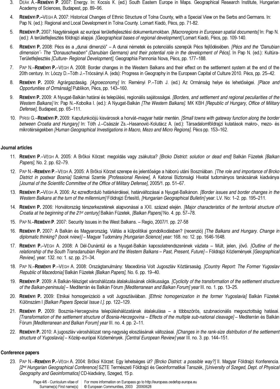 71-82. 5. REMÉNYI P. 2007: Nagytérségek az európai területfejlesztési dokumentumokban. [Macroregions in European spatial documents] In: Pap N. (ed.): A területfejlesztés földrajzi alapjai.