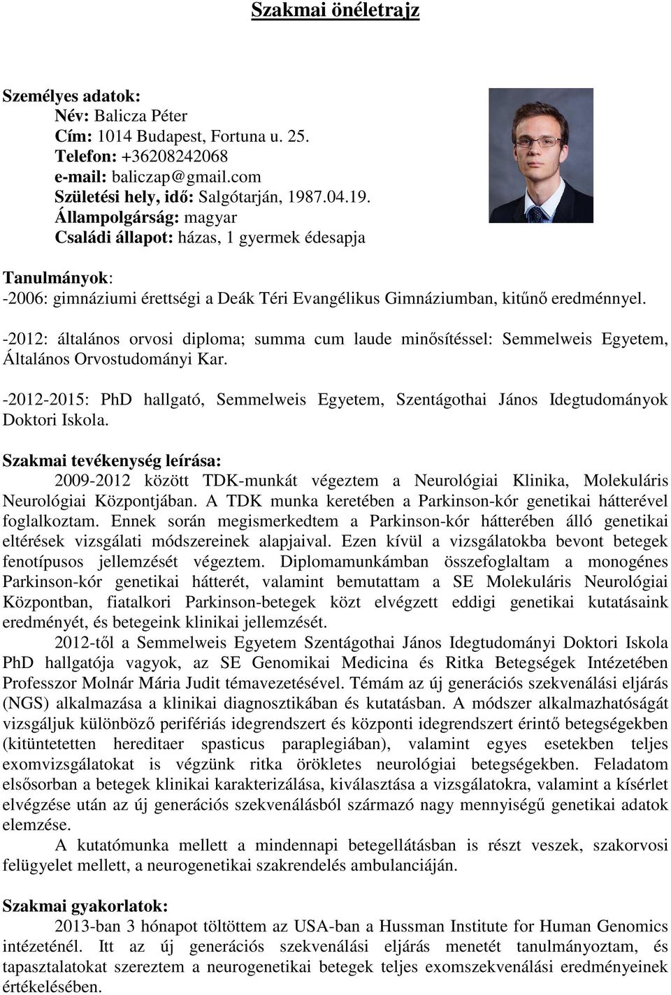 -2012: általános orvosi diploma; summa cum laude minősítéssel: Semmelweis Egyetem, Általános Orvostudományi Kar.