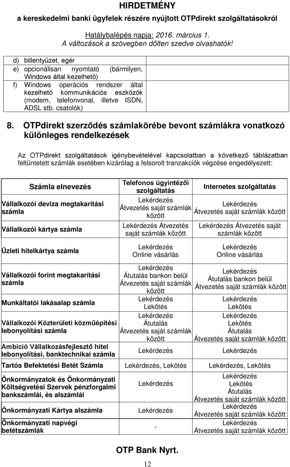 OTPdirekt szerződés számlakörébe bevont számlákra vonatkozó különleges rendelkezések Az OTPdirekt szolgáltatások igénybevételével kapcsolatban a következő táblázatban feltüntetett számlák esetében