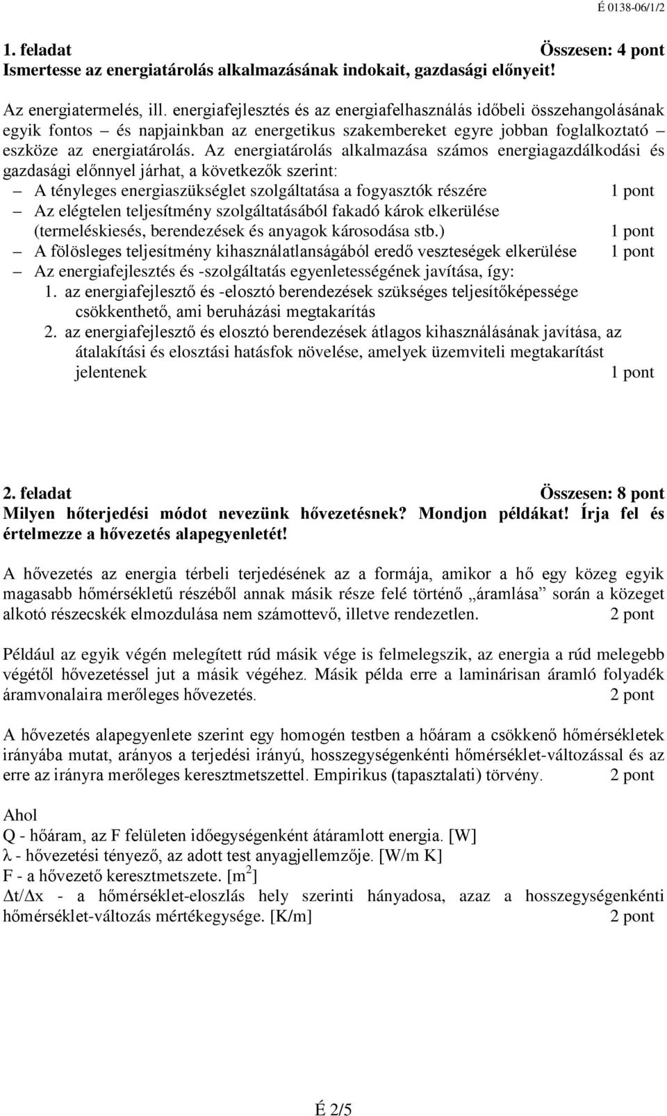 Az energiatárolás alkalmazása számos energiagazdálkodási és gazdasági előnnyel járhat, a következők szerint: A tényleges energiaszükséglet szolgáltatása a fogyasztók részére 1 pont Az elégtelen