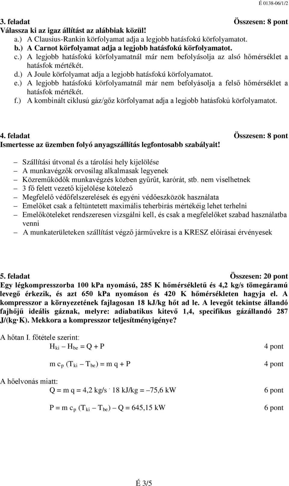 ) A Joule körfolyamat adja a legjobb hatásfokú körfolyamatot. e.) A legjobb hatásfokú körfolyamatnál már nem befolyásolja a fe