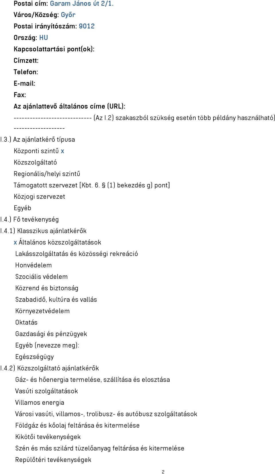 2) szakaszból szükség esetén több példány használható) ------------------- I.3.) Az ajánlatkérő típusa Központi szintű x Közszolgáltató Regionális/helyi szintű Támogatott szervezet [Kbt. 6.