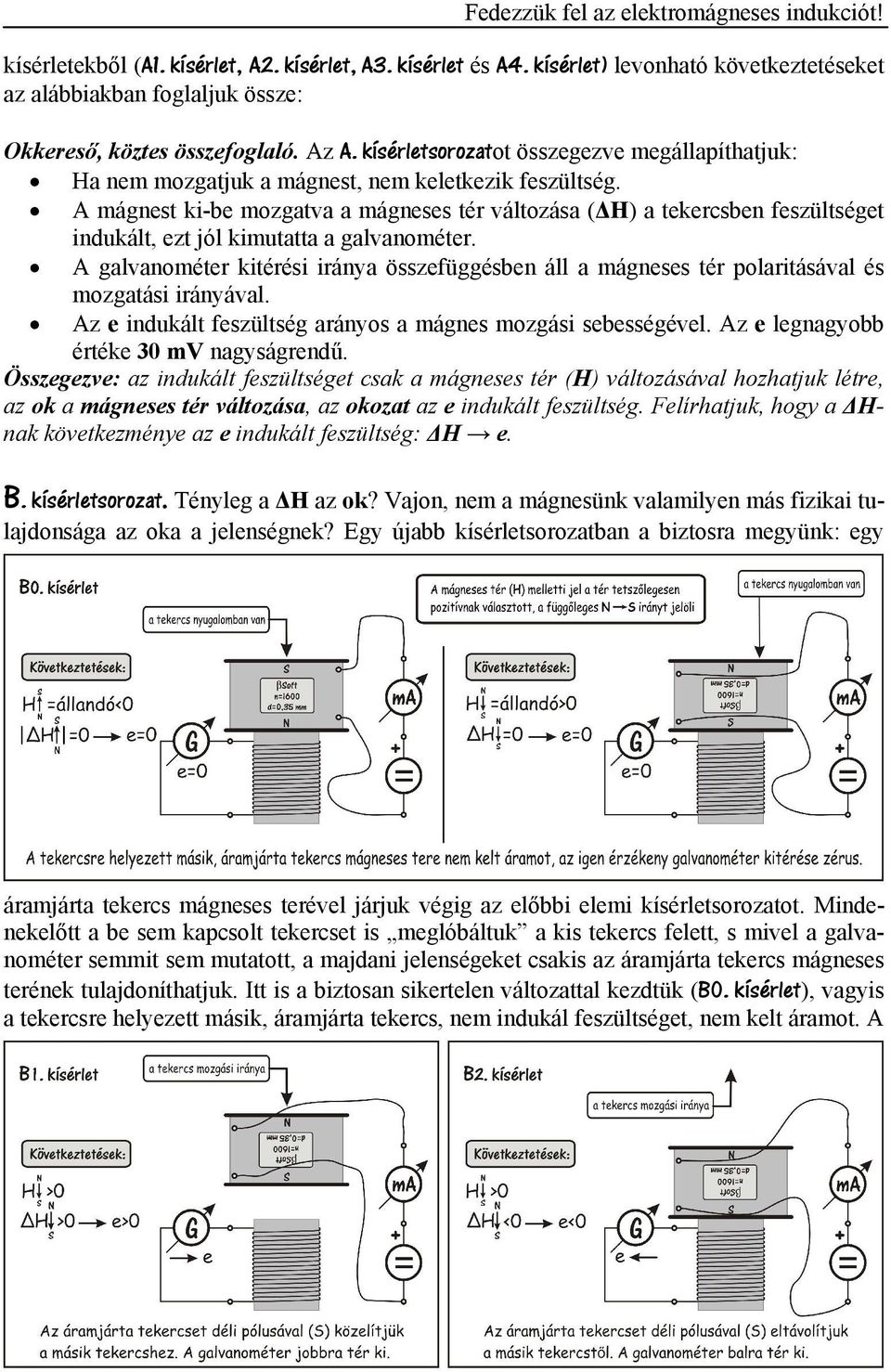 kísérletsorozatot összegezve megállapíthatjuk: Ha nem mozgatjuk a mágnest, nem keletkezik feszültség.