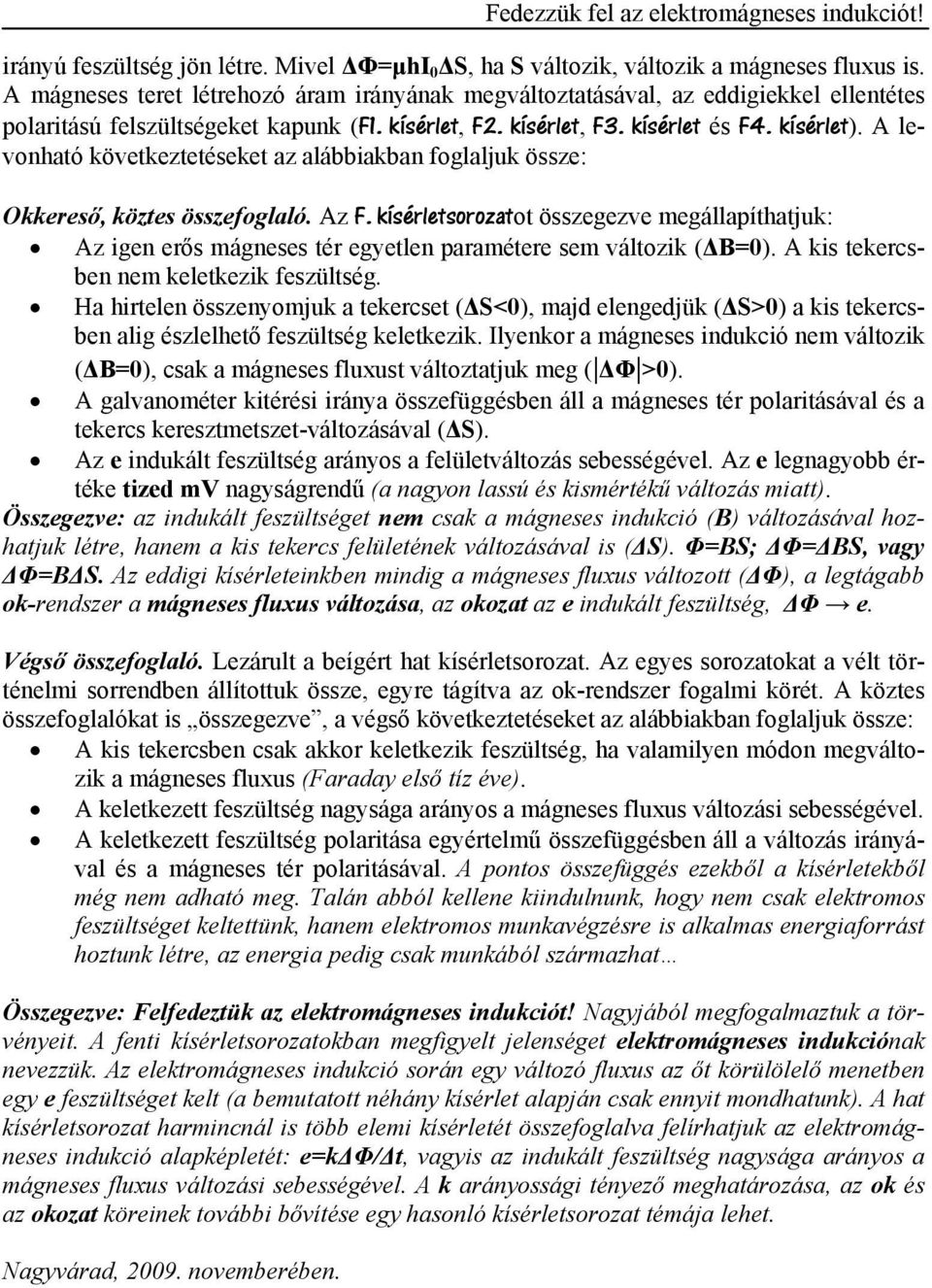 A levonható következtetéseket az alábbiakban foglaljuk össze: Okkereső, köztes összefoglaló. Az F.