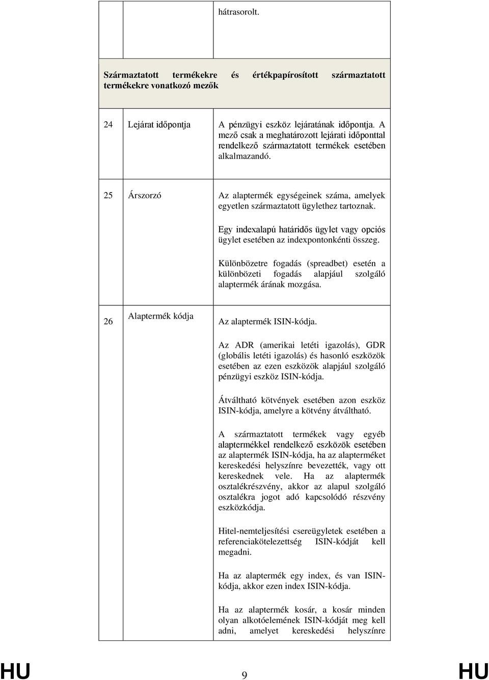 25 Árszorzó Az alaptermék egységeinek száma, amelyek egyetlen származtatott ügylethez tartoznak. Egy indexalapú határidős ügylet vagy opciós ügylet esetében az indexpontonkénti összeg.