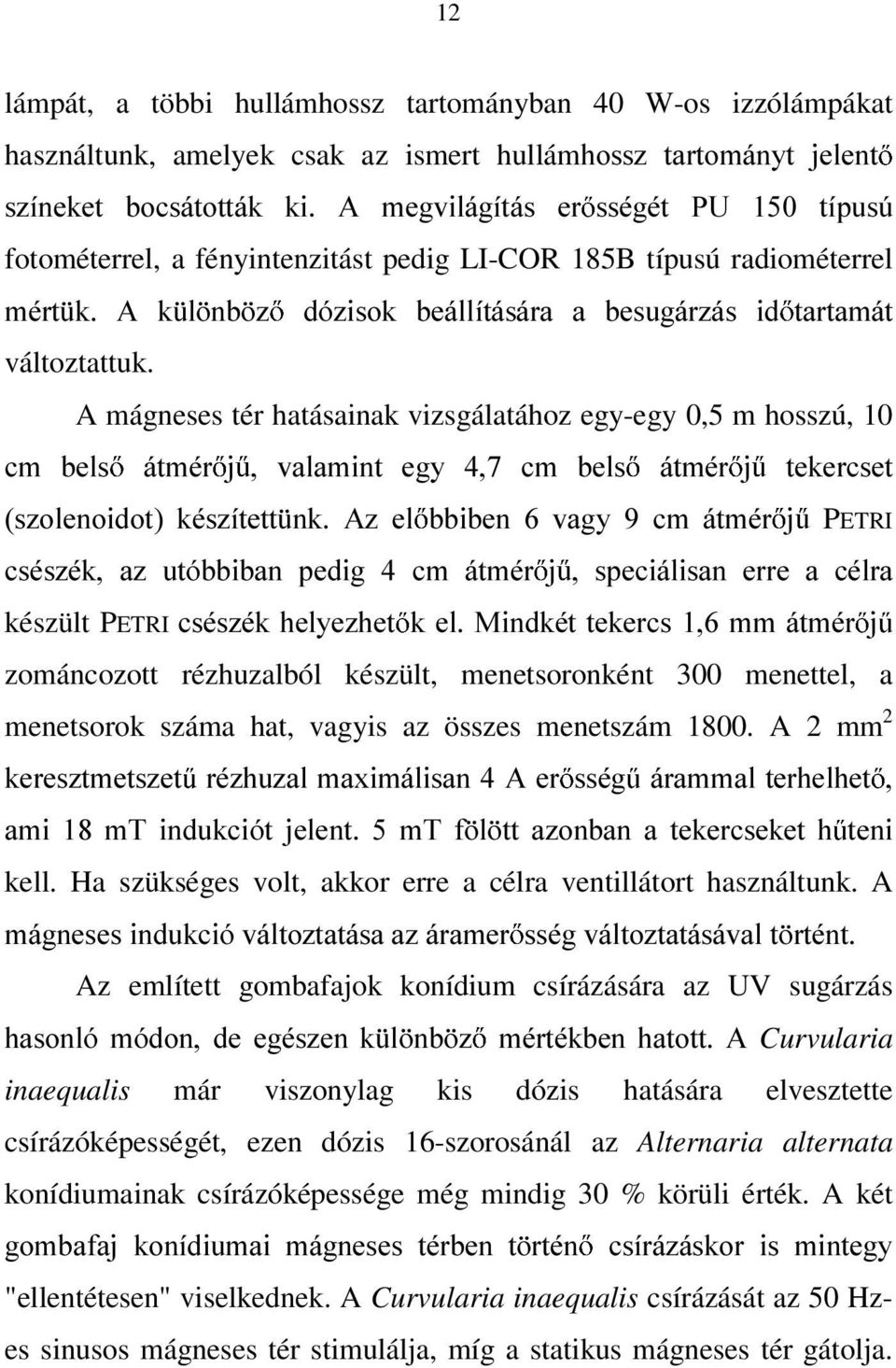 A mágneses tér hatásainak vizsgálatához egy-egy 0,5 m hosszú, 10 FP EHOV iwppu M YDODPLQW HJ\ FP EHOV iwppu M WHNHUFVHW V]ROHQRLGRW NpV]tWHWW QN $] HO EELEHQ YDJ\ FP iwppu M PETRI FVpV]pN D]