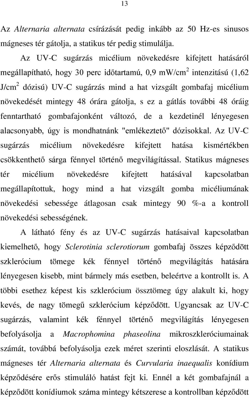 mintegy 48 órára gátolja, s ez a gátlás további 48 óráig fenntartható gombafajonként változó, de a kezdetinél lényegesen DODFVRQ\DEE ~J\ LV PRQGKDWQiQN HPOpNH]WHW Gy]LVRNNDO $] 89-C sugárzás micélium