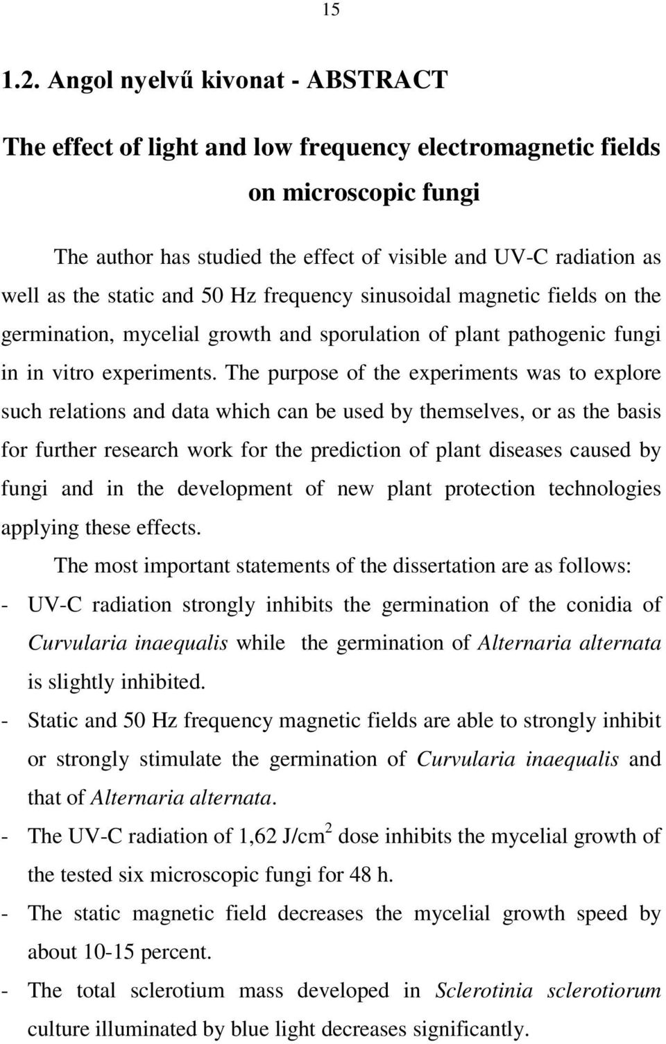 The purpose of the experiments was to explore such relations and data which can be used by themselves, or as the basis for further research work for the prediction of plant diseases caused by fungi