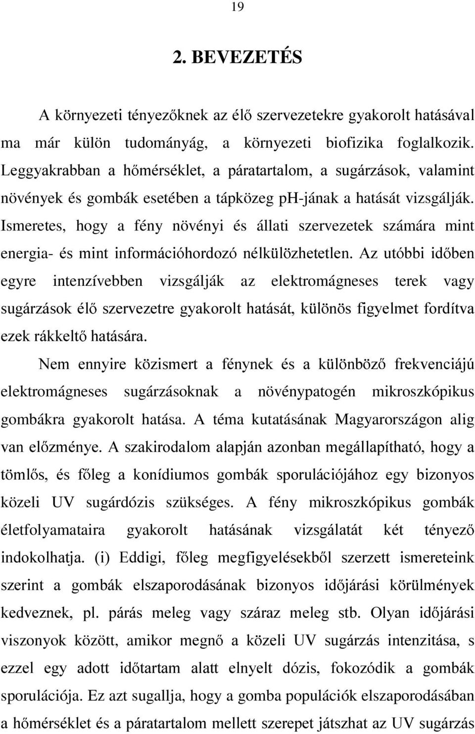 Ismeretes, hogy a fény növényi és állati szervezetek számára mint energia- pv PLQW LQIRUPiFLyKRUGR]y QpON O ]KHWHWOHQ $] XWyEEL LG egyre intenzívebben vizsgálják az elektromágneses terek vagy EHQ