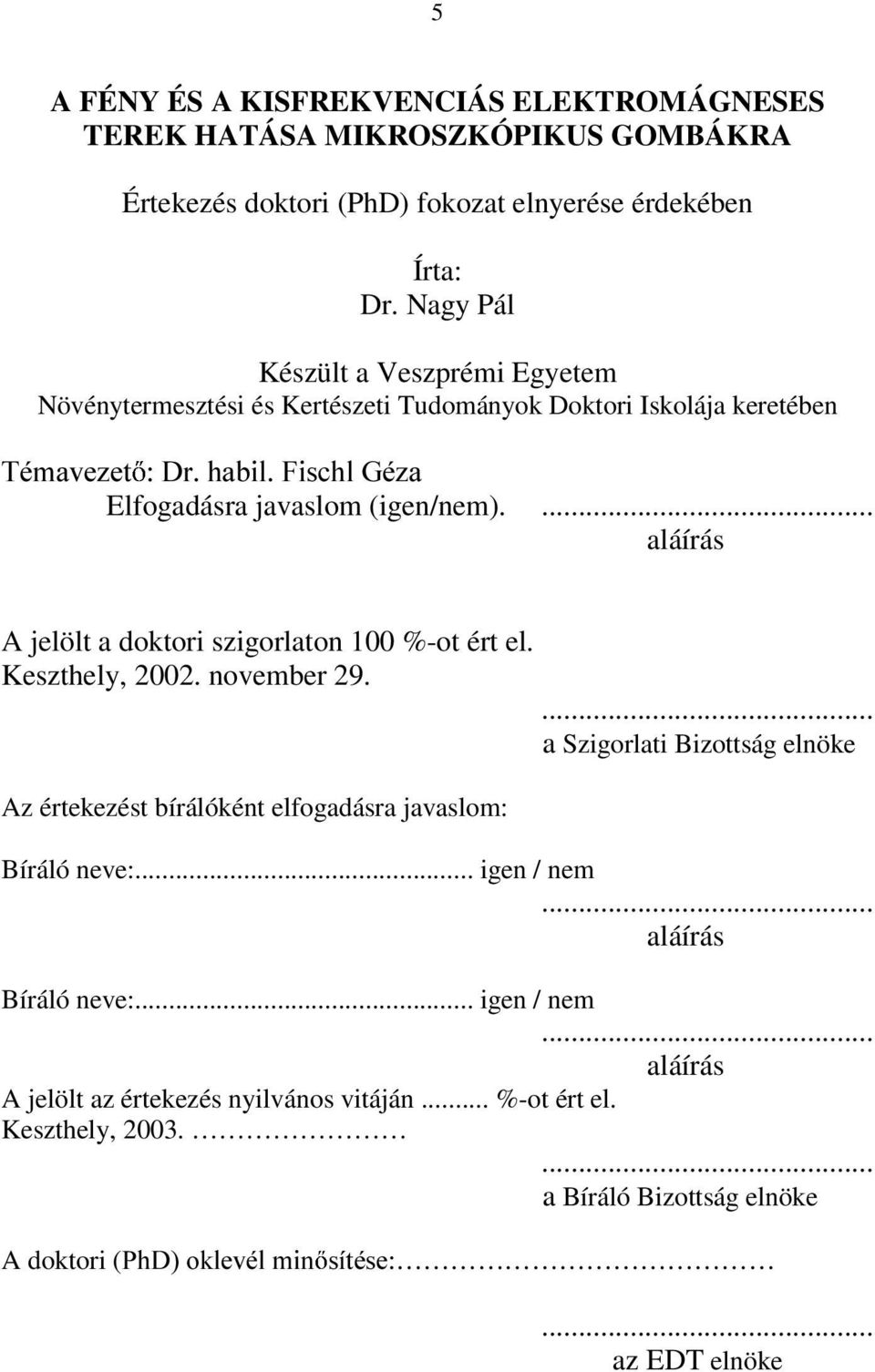 ... aláírás A jelölt a doktori szigorlaton 100 %-ot ért el. Keszthely, 2002. november 29. Az értekezést bírálóként elfogadásra javaslom:... a Szigorlati Bizottság elnöke Bíráló neve:.