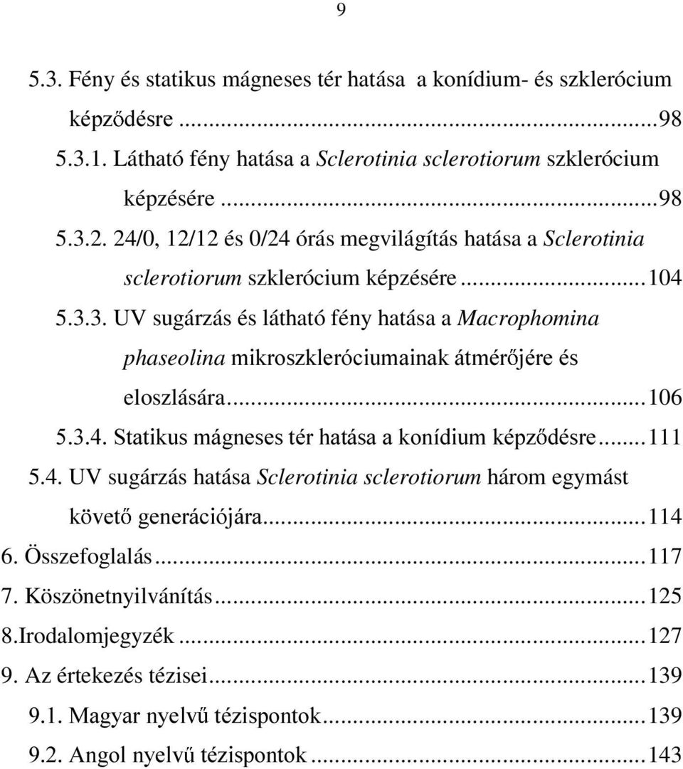 3. UV sugárzás és látható fény hatása a Macrophomina phaseolinaplnurv]nohuyflxpdlqdniwppu MpUHpV eloszlására...106 6WDWLNXVPiJQHVHVWpUKDWiVDDNRQtGLXPNpS] GpVUH...111 5.4.