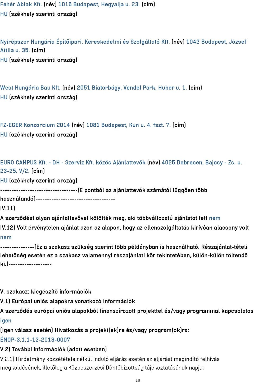 fszt. 7. (cím) HU (székhely szerinti ország) EURO CAMPUS Kft. - DH - Szerviz Kft. közös Ajánlattevők (név) 4025 Debrecen, Bajcsy - Zs. u. 23-25. V/2.