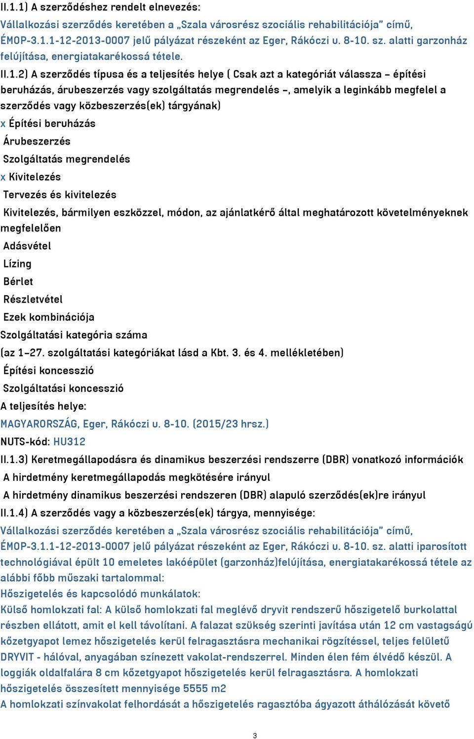 2) A szerződés típusa és a teljesítés helye ( Csak azt a kategóriát válassza építési beruházás, árubeszerzés vagy szolgáltatás megrendelés, amelyik a leginkább megfelel a szerződés vagy