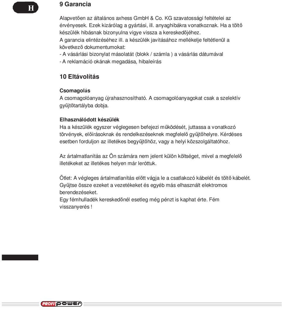 a készülék javításához mellékelje feltétlenül a következő dokumentumokat: - A vásárlási bizonylat másolatát (blokk / számla ) a vásárlás dátumával - A reklamáció okának megadása, hibaleírás 10