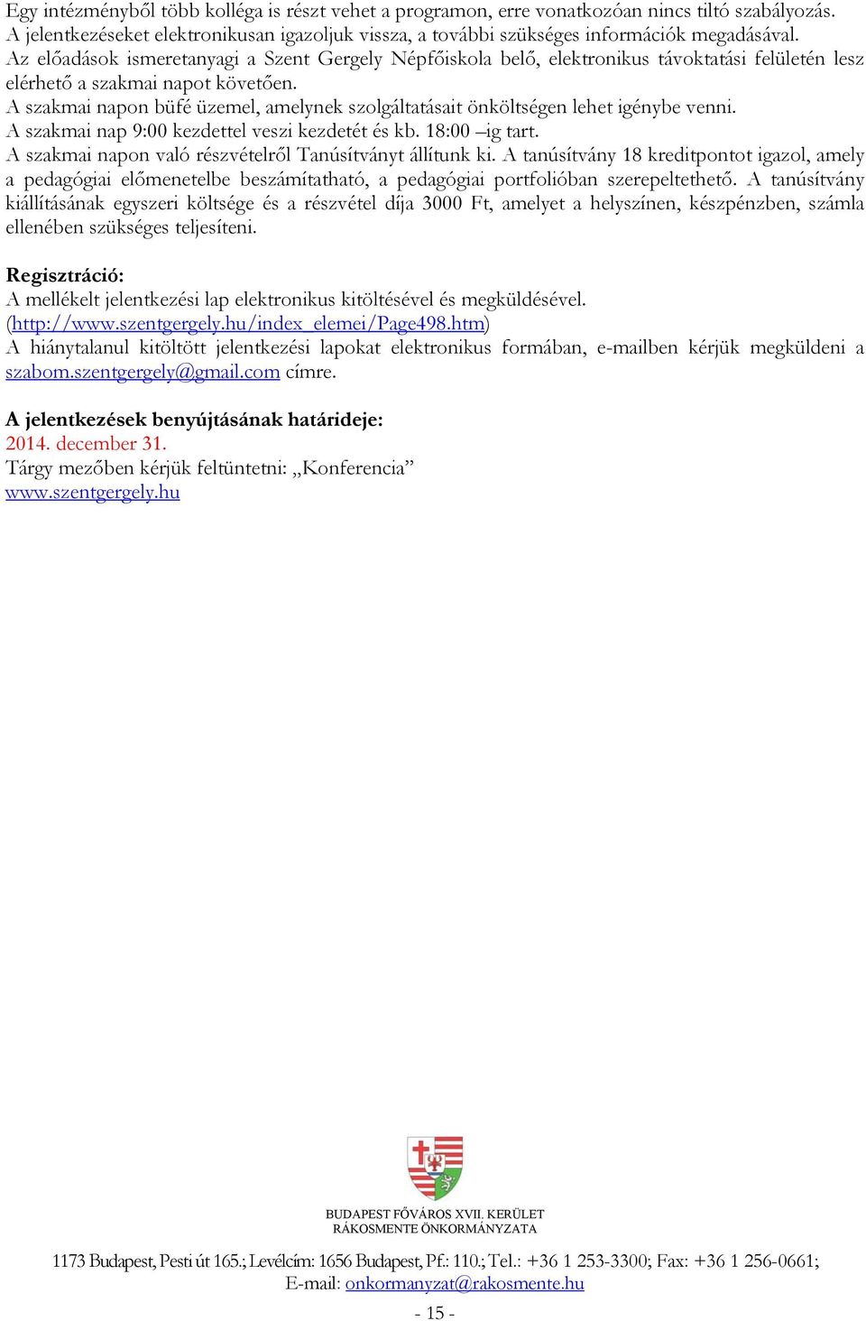 A szakmai napon büfé üzemel, amelynek szolgáltatásait önköltségen lehet igénybe venni. A szakmai nap 9:00 kezdettel veszi kezdetét és kb. 18:00 ig tart.