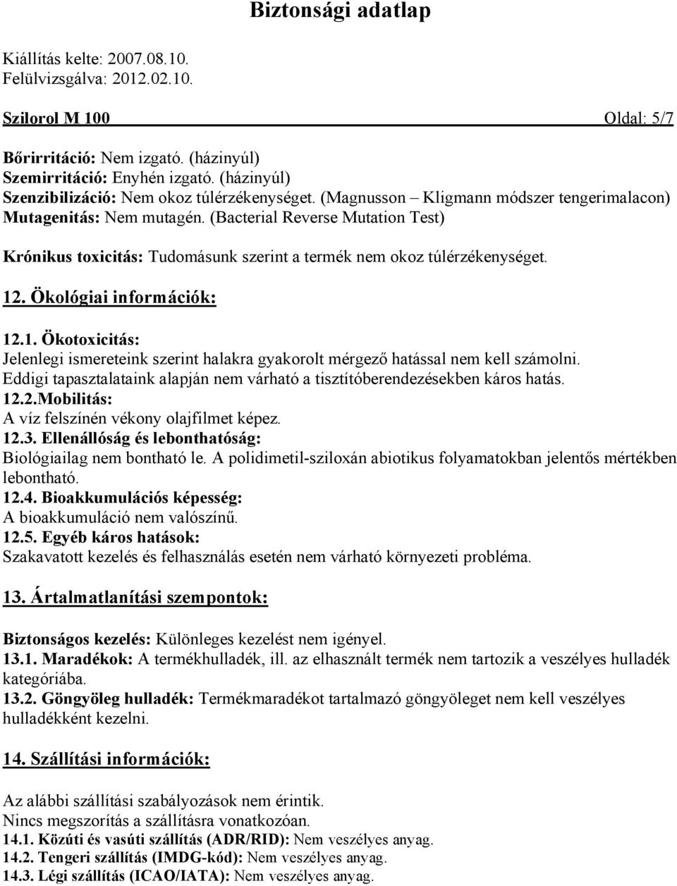 Ökológiai információk: 12.1. Ökotoxicitás: Jelenlegi ismereteink szerint halakra gyakorolt mérgező hatással nem kell számolni.