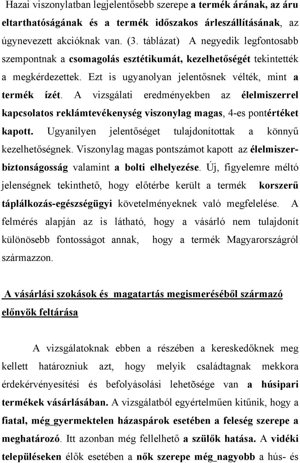 A vizsgálati eredményekben az élelmiszerrel kapcsolatos reklámtevékenység viszonylag magas, 4-es pontértéket kapott. Ugyanilyen jelentőséget tulajdonítottak a könnyű kezelhetőségnek.