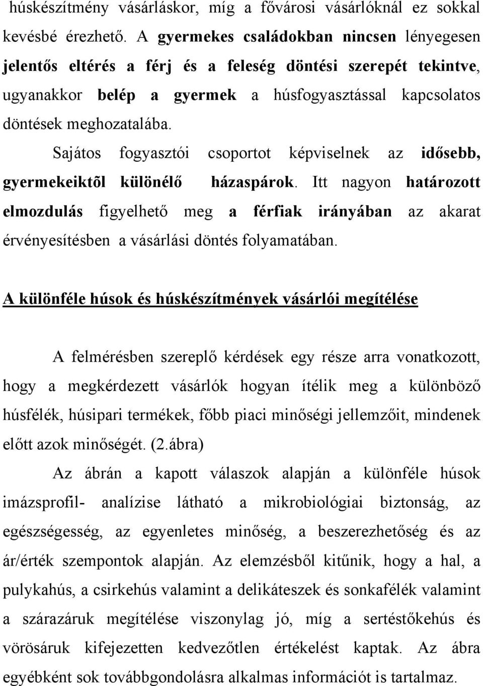 Sajátos fogyasztói csoportot képviselnek az idősebb, gyermekeiktõl különélő házaspárok.