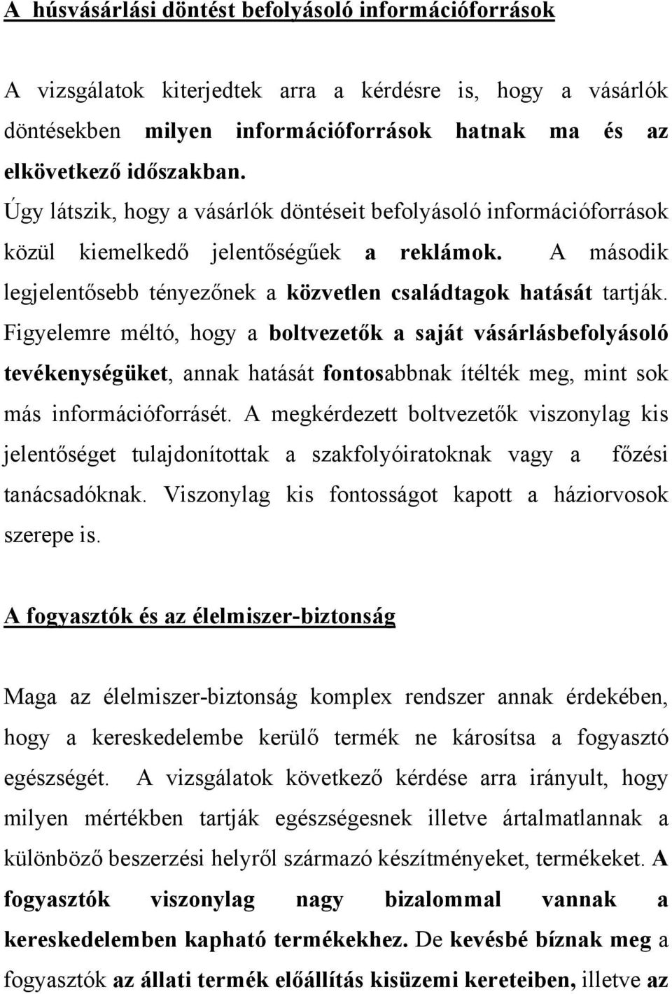 Figyelemre méltó, hogy a boltvezetők a saját vásárlásbefolyásoló tevékenységüket, annak hatását fontosabbnak ítélték meg, mint sok más információforrásét.