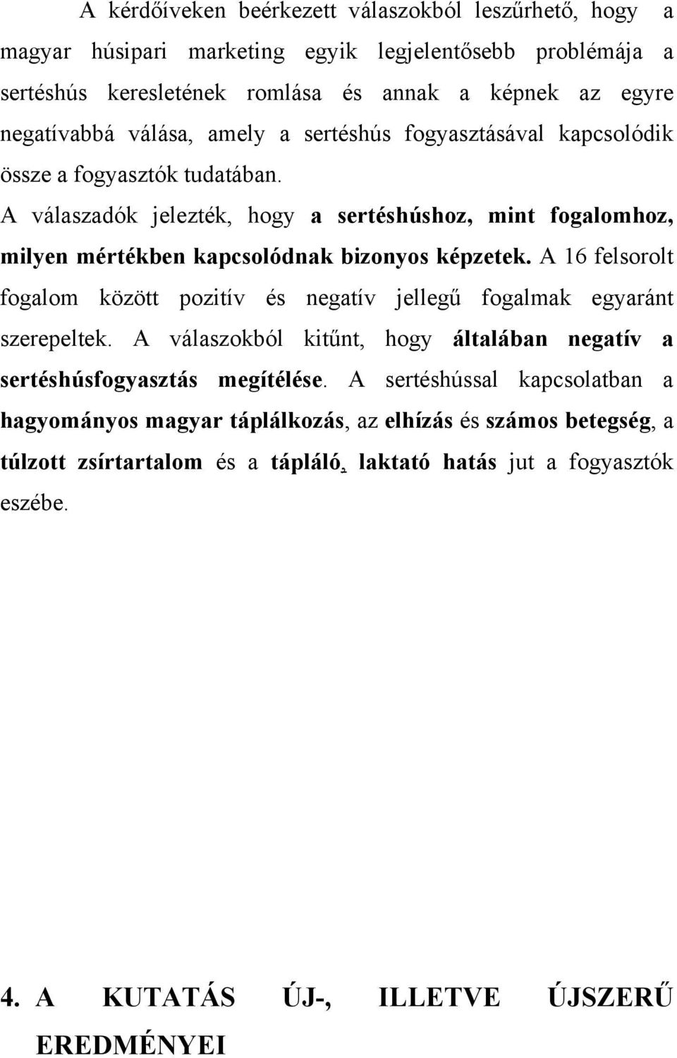 A válaszadók jelezték, hogy a sertéshúshoz, mint fogalomhoz, milyen mértékben kapcsolódnak bizonyos képzetek.