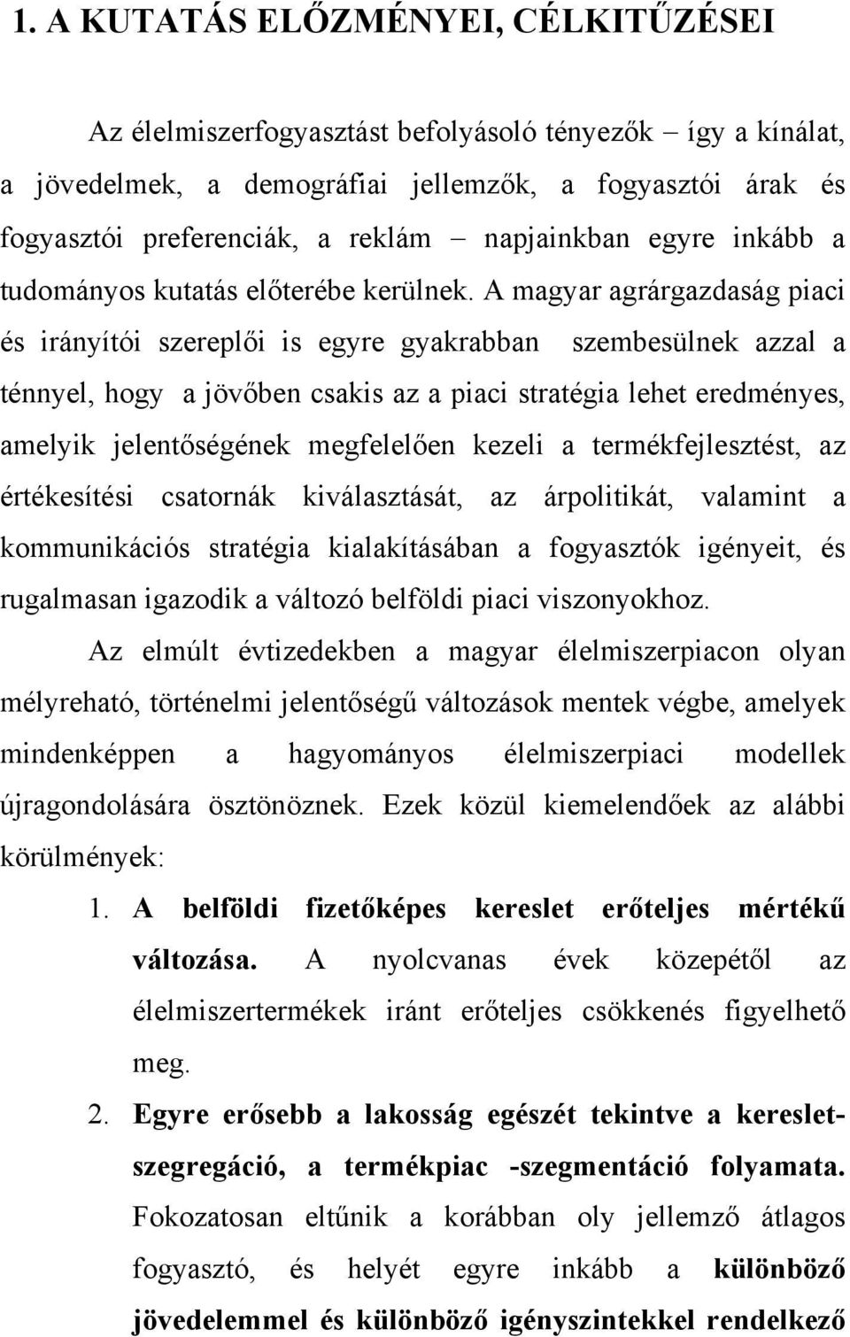 A magyar agrárgazdaság piaci és irányítói szereplői is egyre gyakrabban szembesülnek azzal a ténnyel, hogy a jövőben csakis az a piaci stratégia lehet eredményes, amelyik jelentőségének megfelelően