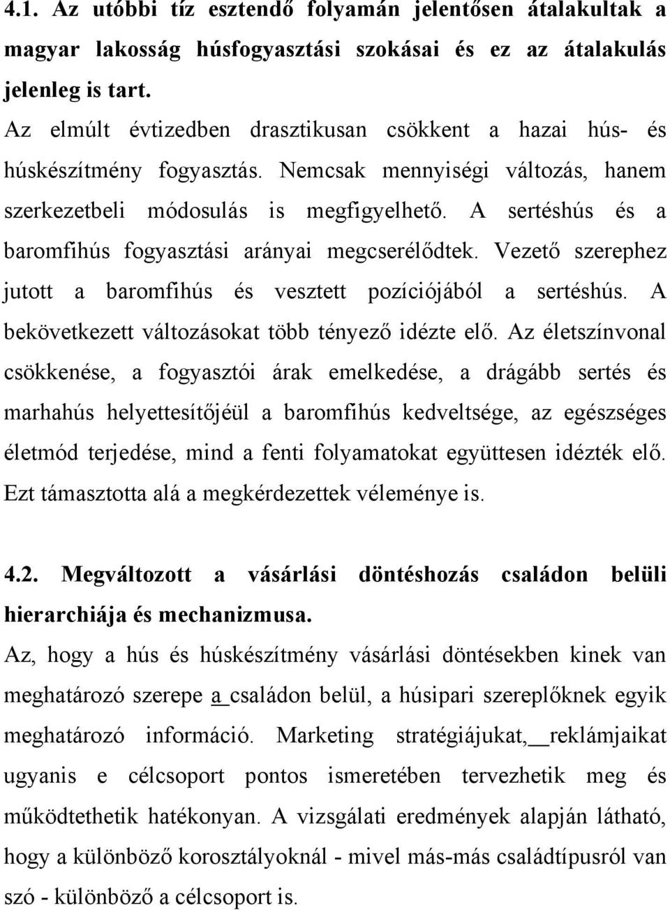 A sertéshús és a baromfihús fogyasztási arányai megcserélődtek. Vezető szerephez jutott a baromfihús és vesztett pozíciójából a sertéshús. A bekövetkezett változásokat több tényező idézte elő.