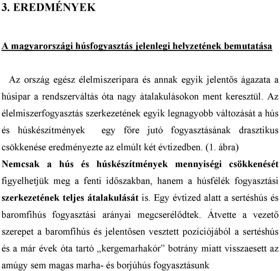 ábra) Nemcsak a hús és húskészítmények mennyiségi csökkenését figyelhetjük meg a fenti időszakban, hanem a húsfélék fogyasztási szerkezetének teljes átalakulását is.