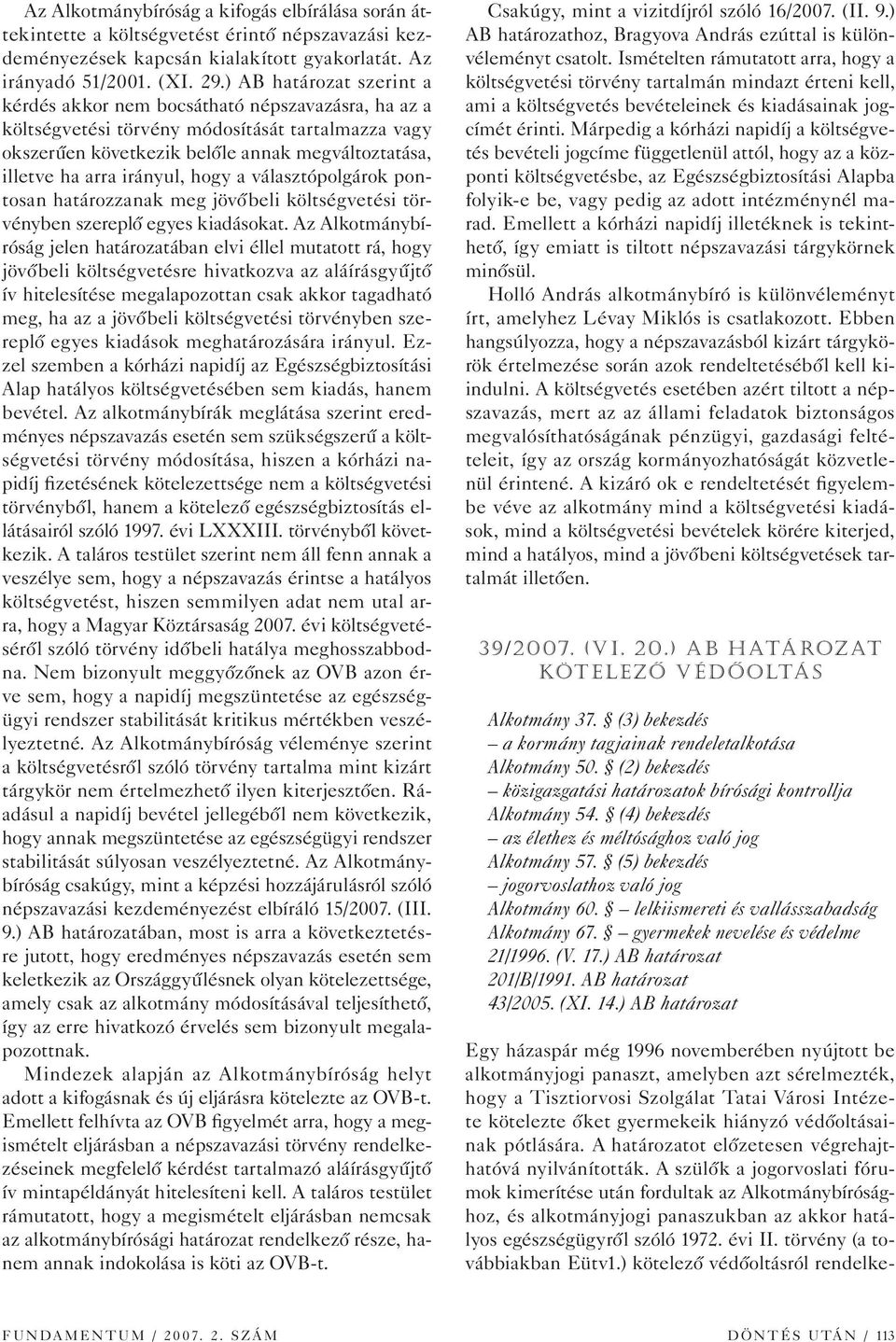 irányul, hogy a választópolgárok pontosan határozzanak meg jövôbeli költségvetési törvényben szereplô egyes kiadásokat.