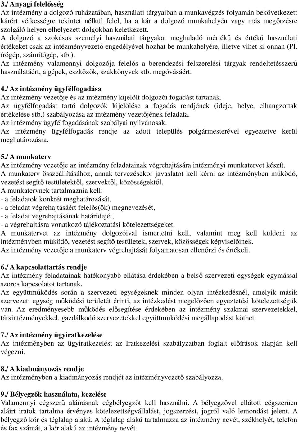 A dolgozó a szokásos személyi használati tárgyakat meghaladó mértékű és értékű használati értékeket csak az intézményvezető engedélyével hozhat be munkahelyére, illetve vihet ki onnan (Pl.