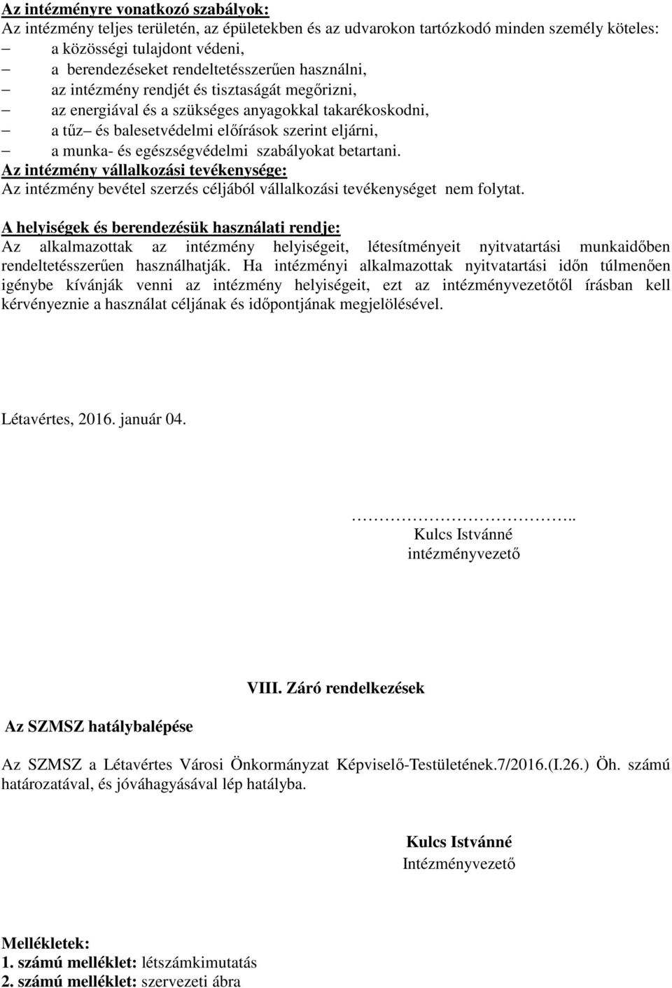 szabályokat betartani. Az intézmény vállalkozási tevékenysége: Az intézmény bevétel szerzés céljából vállalkozási tevékenységet nem folytat.