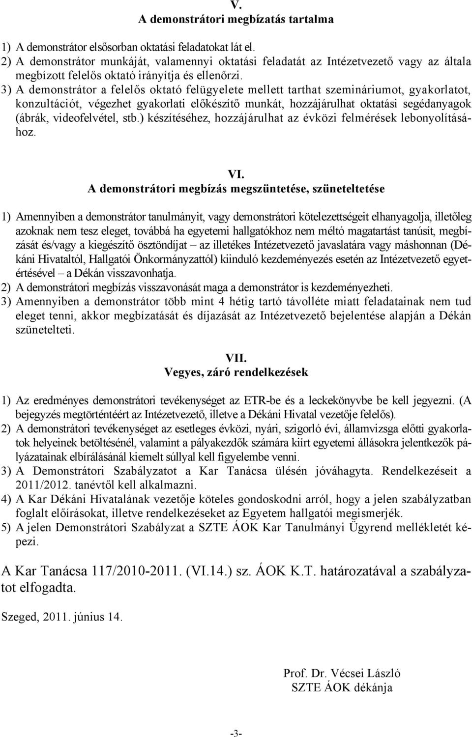 3) A demonstrátor a felelős oktató felügyelete mellett tarthat szemináriumot, gyakorlatot, konzultációt, végezhet gyakorlati előkészítő munkát, hozzájárulhat oktatási segédanyagok (ábrák,