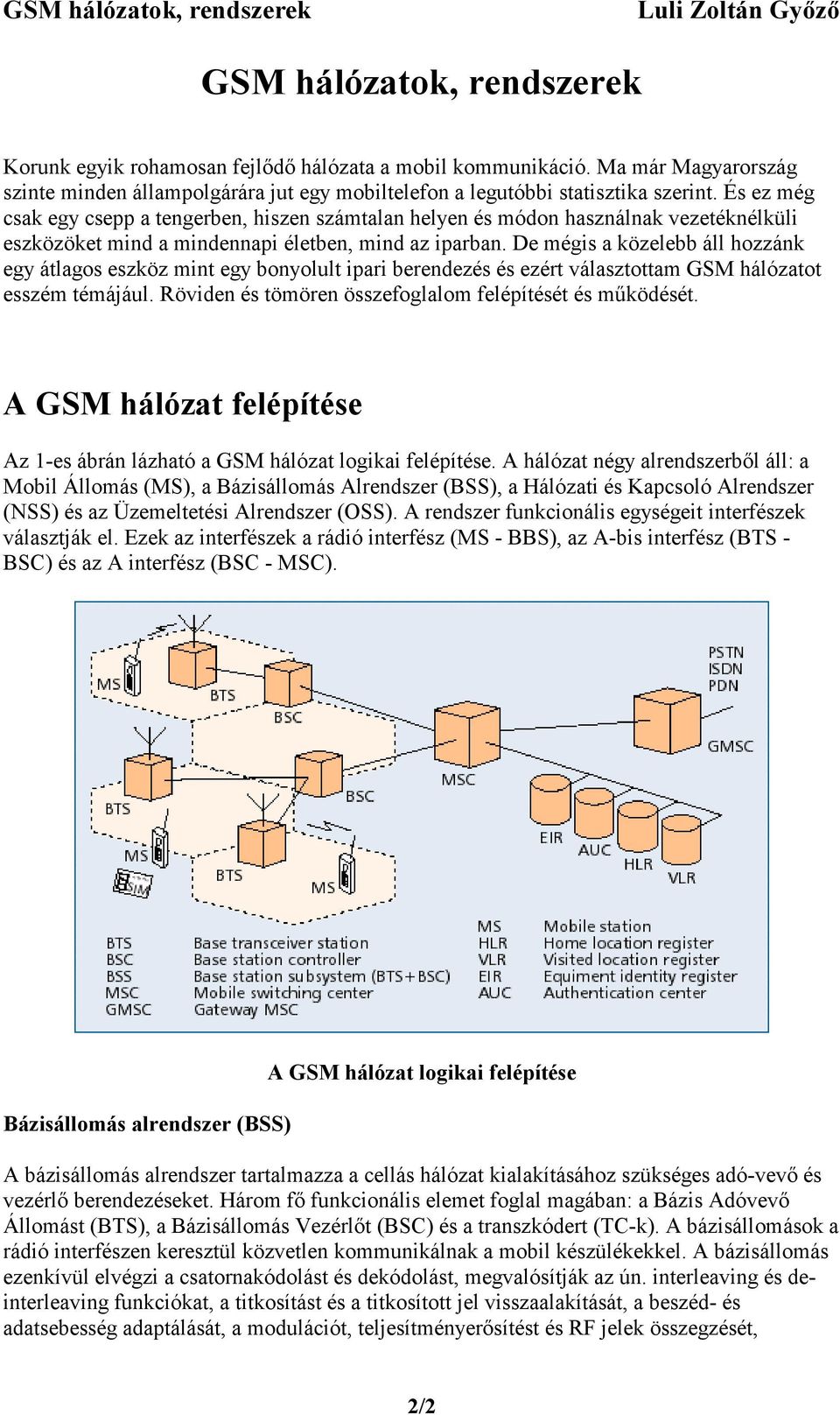 De mégis a közelebb áll hozzánk egy átlagos eszköz mint egy bonyolult ipari berendezés és ezért választottam GSM hálózatot esszém témájául. Röviden és tömören összefoglalom felépítését és mőködését.