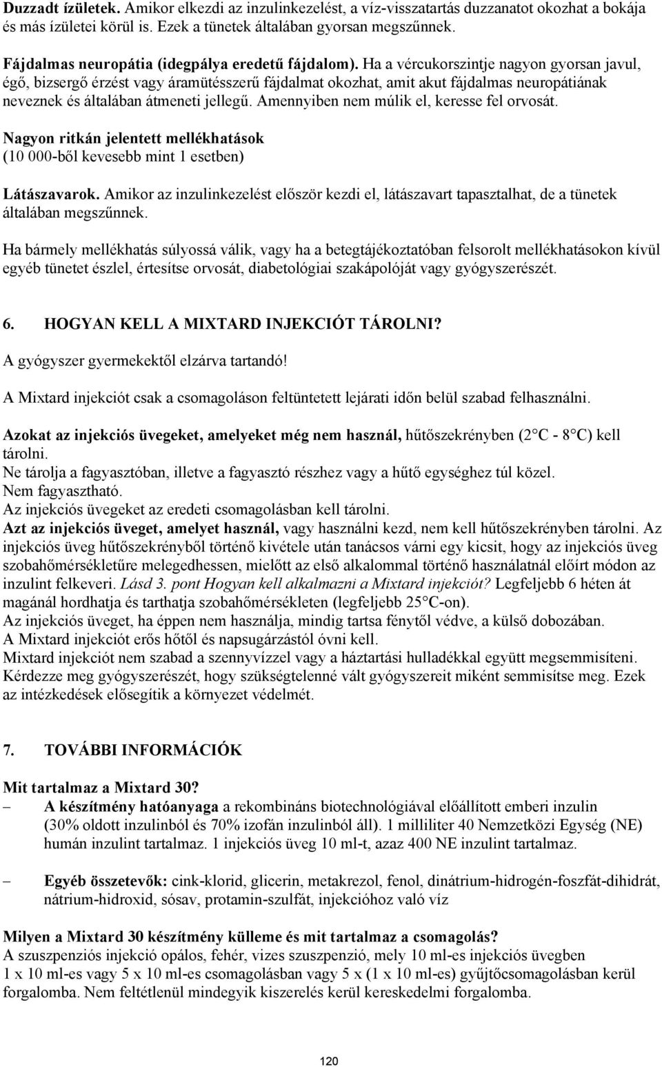 Ha a vércukorszintje nagyon gyorsan javul, égő, bizsergő érzést vagy áramütésszerű fájdalmat okozhat, amit akut fájdalmas neuropátiának neveznek és általában átmeneti jellegű.