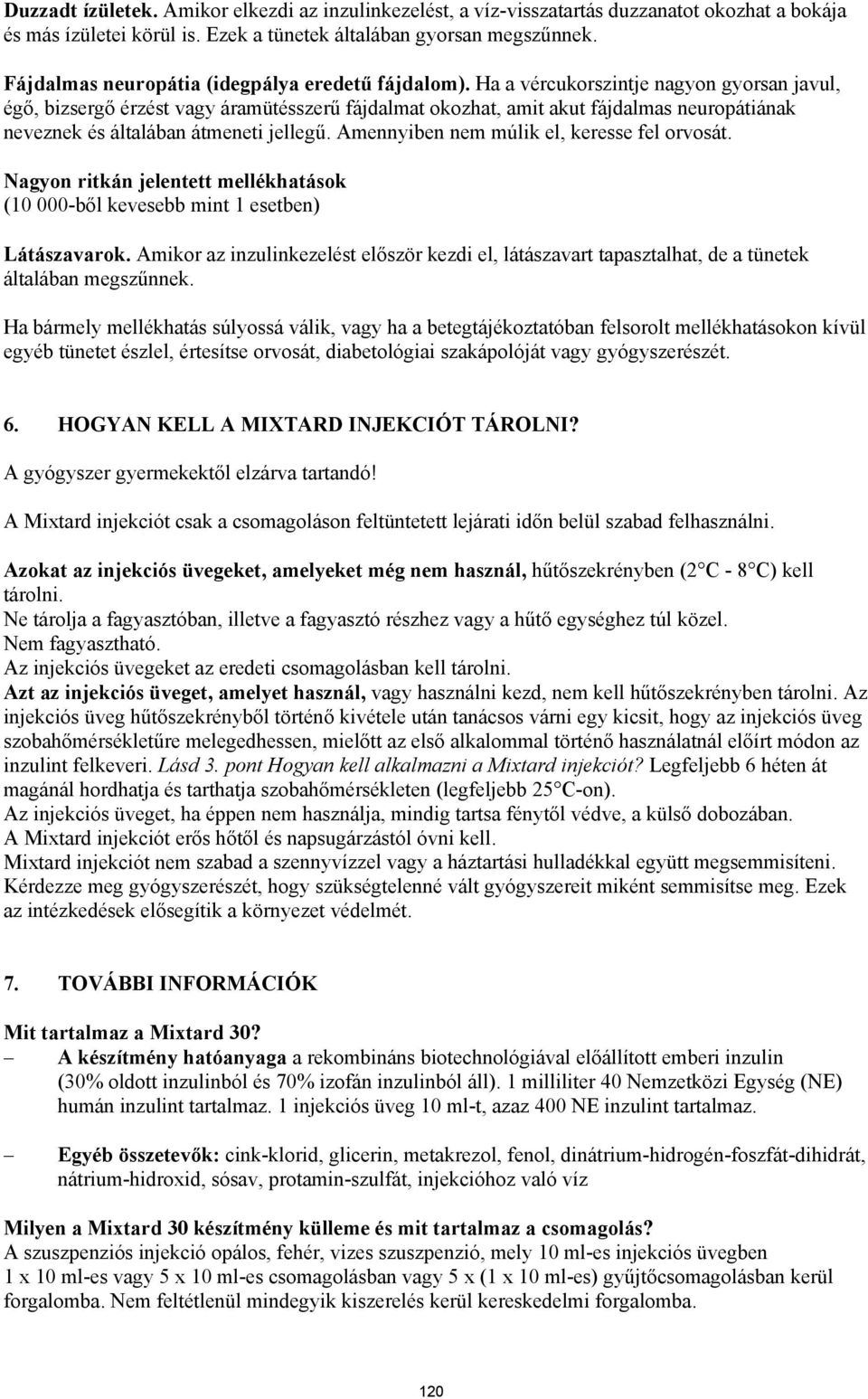 Ha a vércukorszintje nagyon gyorsan javul, égő, bizsergő érzést vagy áramütésszerű fájdalmat okozhat, amit akut fájdalmas neuropátiának neveznek és általában átmeneti jellegű.