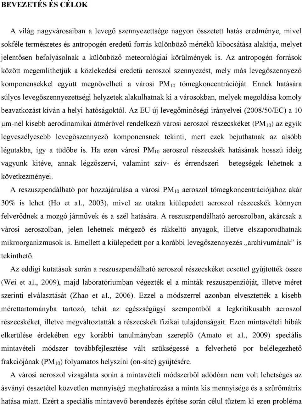 Az antropogén források között megemlíthetjük a közlekedési eredetű aeroszol szennyezést, mely más levegőszennyező komponensekkel együtt megnövelheti a városi PM 10 tömegkoncentrációját.