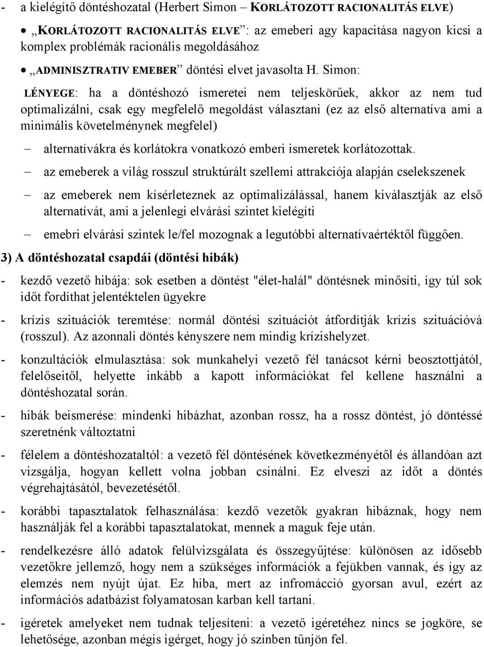 Simon: LÉNYEGE: ha a döntéshozó ismeretei nem teljeskörűek, akkor az nem tud optimalizálni, csak egy megfelelő megoldást választani (ez az első alternatíva ami a minimális követelménynek megfelel)