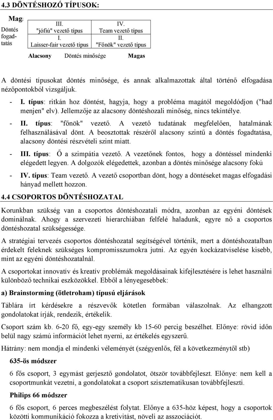 tatás Laisser-fair vezető típus "Főnök" vezető típus Alacsony Döntés minősége Magas A döntési típusokat döntés minősége, és annak alkalmazottak által történő elfogadása nézőpontokból vizsgáljuk. - I.