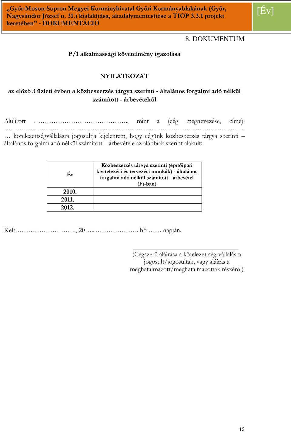 . kötelezettségvállalásra jogosultja kijelentem, hogy cégünk közbeszerzés tárgya szerinti általános forgalmi adó nélkül számított árbevétele az alábbiak szerint alakult: Év