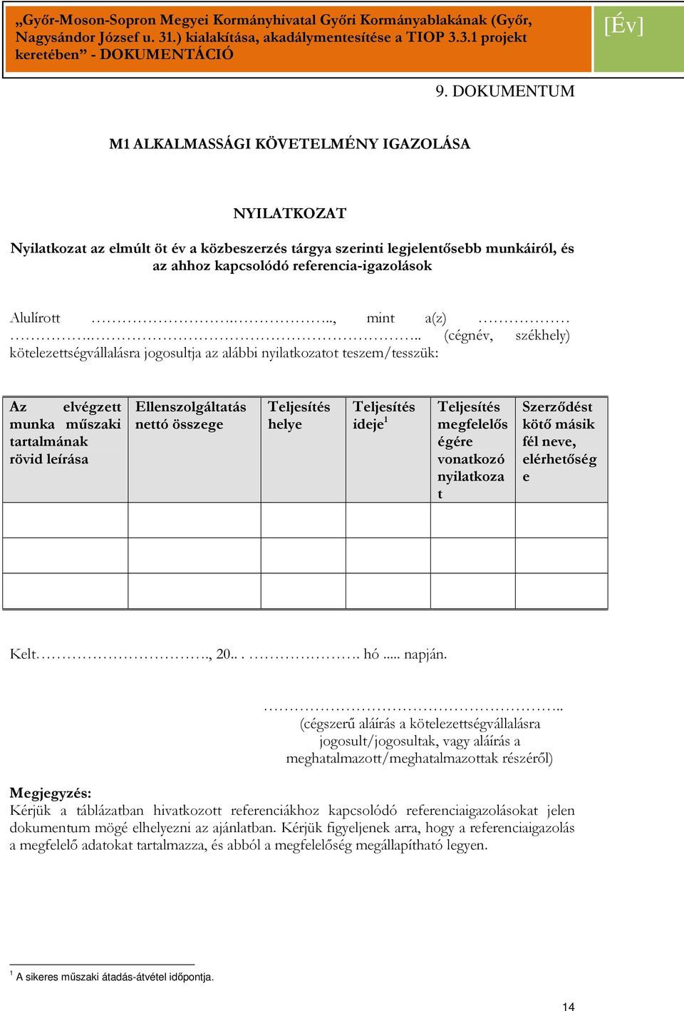 .. (cégnév, székhely) kötelezettségvállalásra jogosultja az alábbi nyilatkozatot teszem/tesszük: Az elvégzett munka mőszaki tartalmának rövid leírása Ellenszolgáltatás nettó összege Teljesítés helye