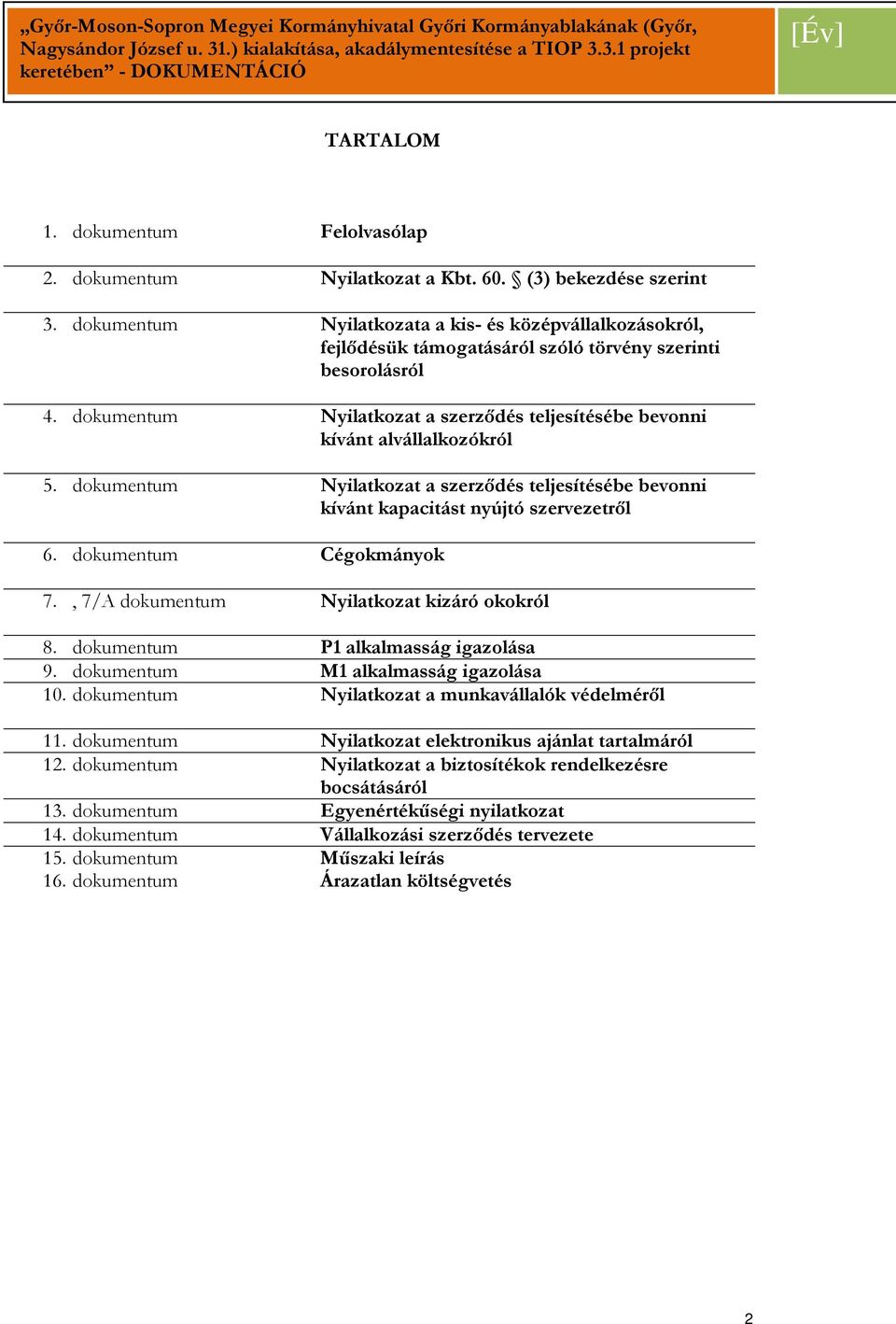 dokumentum Nyilatkozat a szerzıdés teljesítésébe bevonni kívánt alvállalkozókról 5. dokumentum Nyilatkozat a szerzıdés teljesítésébe bevonni kívánt kapacitást nyújtó szervezetrıl 6.