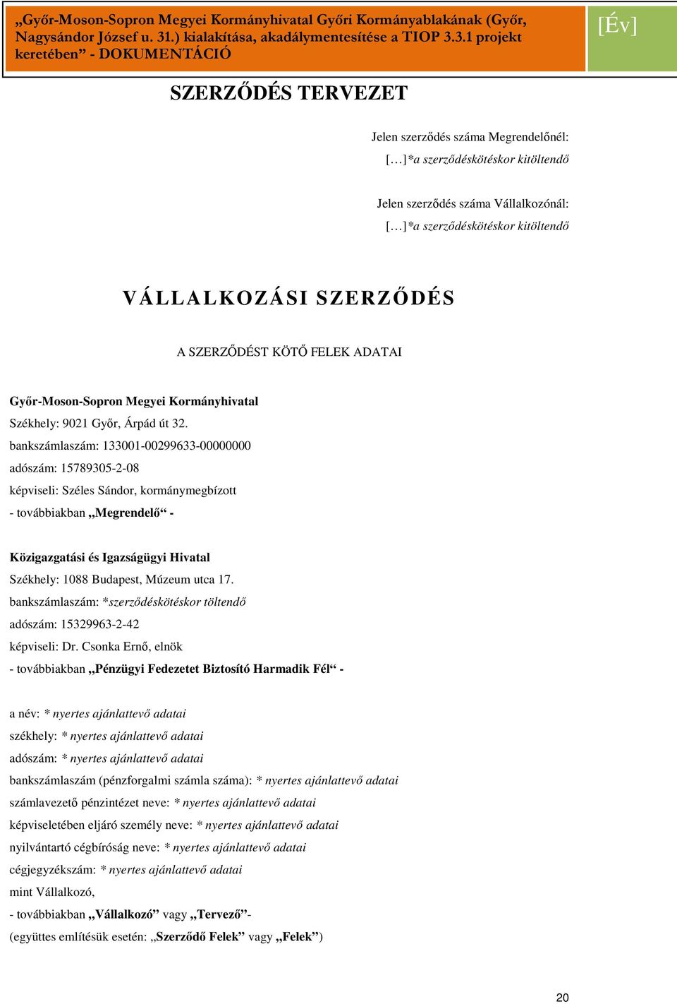 bankszámlaszám: 133001-00299633-00000000 adószám: 15789305-2-08 képviseli: Széles Sándor, kormánymegbízott - továbbiakban Megrendelő - Közigazgatási és Igazságügyi Hivatal Székhely: 1088 Budapest,