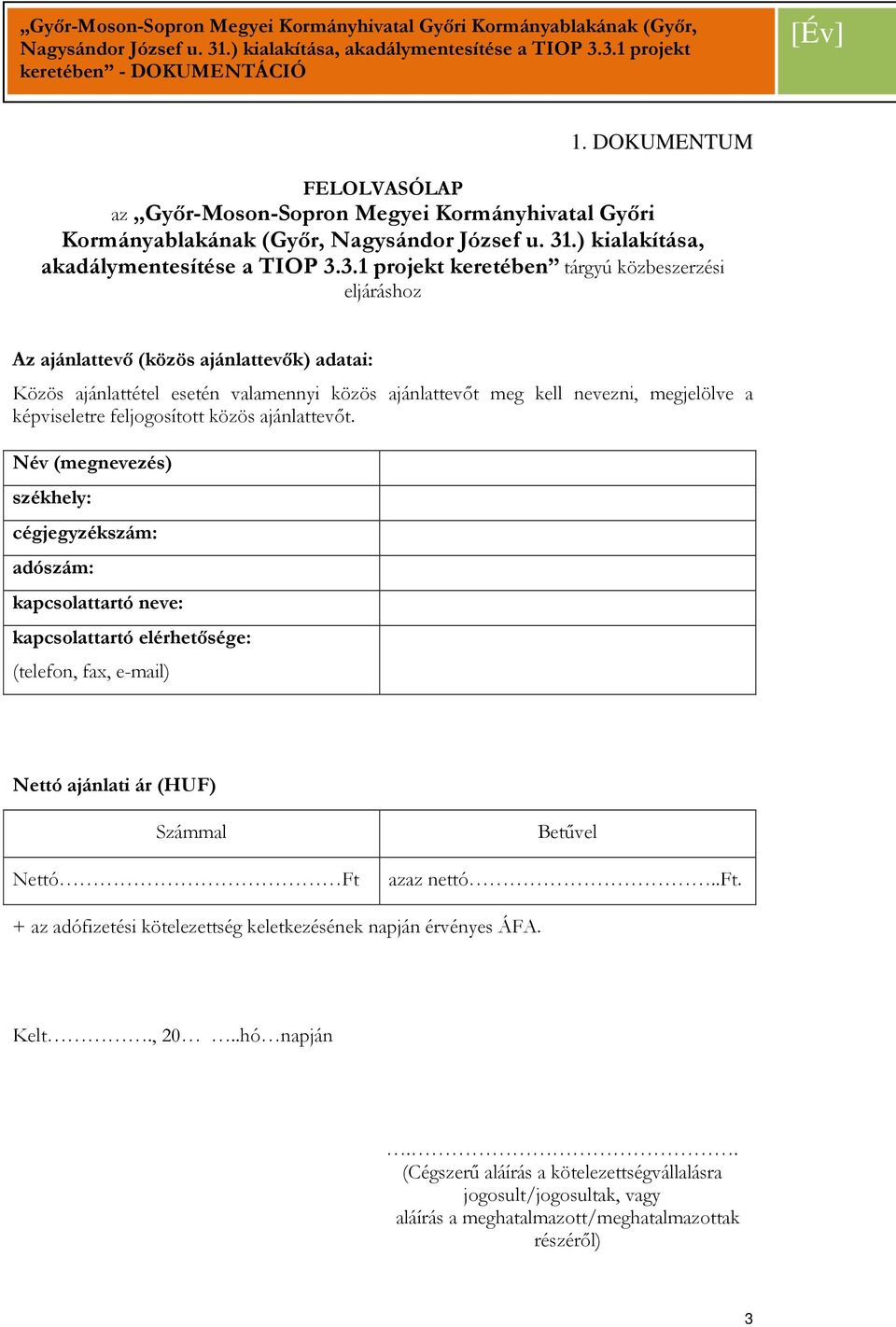 3.1 projekt keretében tárgyú közbeszerzési eljáráshoz Az ajánlattevı (közös ajánlattevık) adatai: Közös ajánlattétel esetén valamennyi közös ajánlattevıt meg kell nevezni, megjelölve a képviseletre