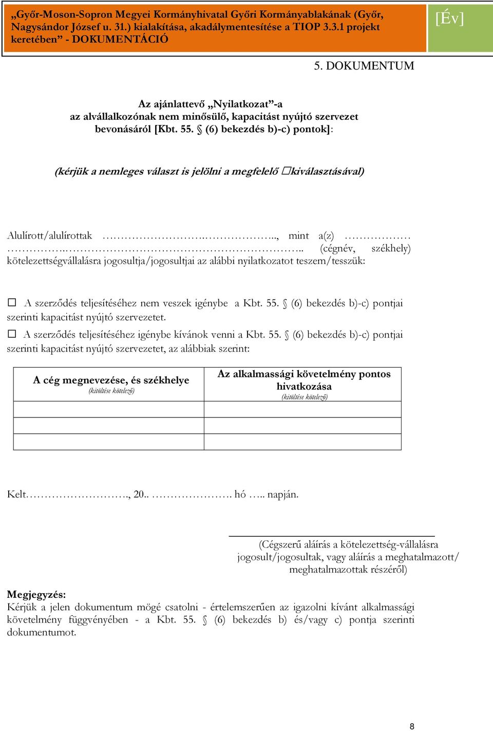 .. (cégnév, székhely) kötelezettségvállalásra jogosultja/jogosultjai az alábbi nyilatkozatot teszem/tesszük: A szerzıdés teljesítéséhez nem veszek igénybe a Kbt. 55.