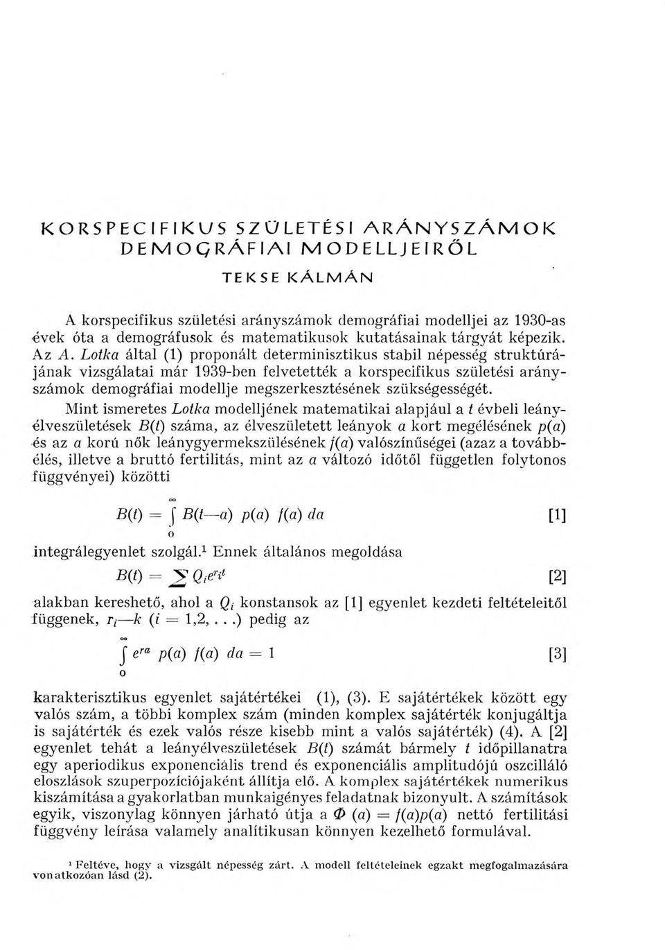 Lotka által (1) proponált determinisztikus stabil népesség struktúrájának vizsgálatai már 1939-ben felvetették a korspecifikus születési arányszámok demográfiai modellje megszerkesztésének