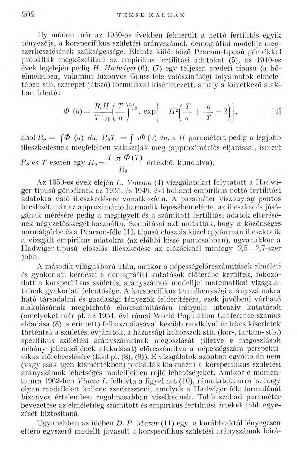 Hadwiger (6), (7) egy teljesen eredeti típusú (a hőelméletben, valamint bizonyos Gauss-féie valószínűségi folyamatok elméletében stb.