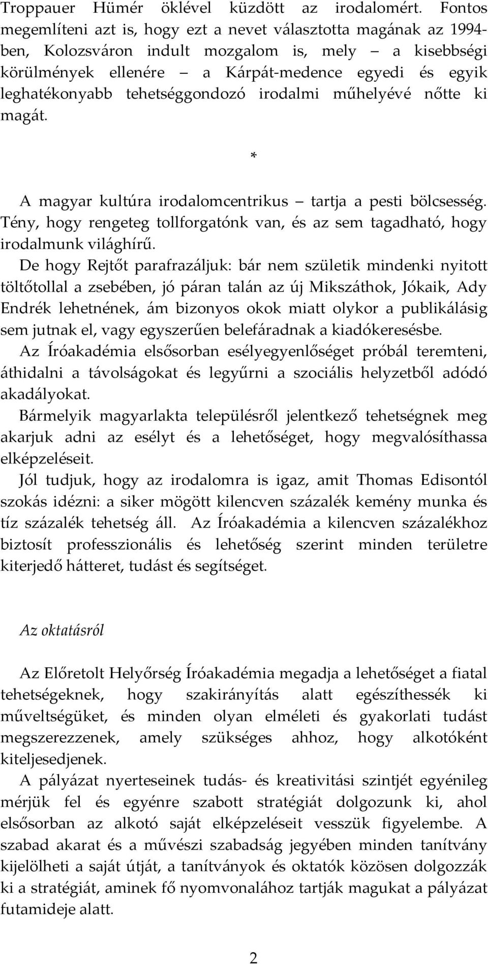 tehetséggondozó irodalmi műhelyévé nőtte ki magát. A magyar kultúra irodalomcentrikus tartja a pesti bölcsesség. Tény, hogy rengeteg tollforgatónk van, és az sem tagadható, hogy irodalmunk világhírű.