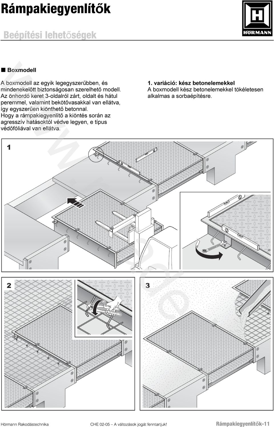 Hogy a rámpakiegyenlítő a kiöntés során az agresszív hatásoktól védve legyen, e típus védőfóliával van ellátva. 1.