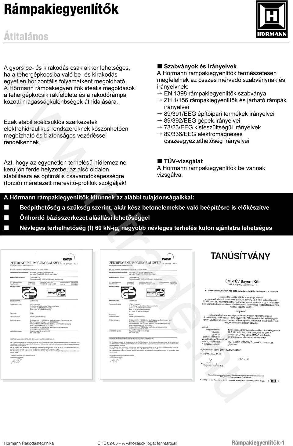 Ezek stabil acélcsuklós szerkezetek elektrohidraulikus rendszerüknek köszönhetően megbízható és biztonságos vezérléssel rendelkeznek. Szabványok és irányelvek.