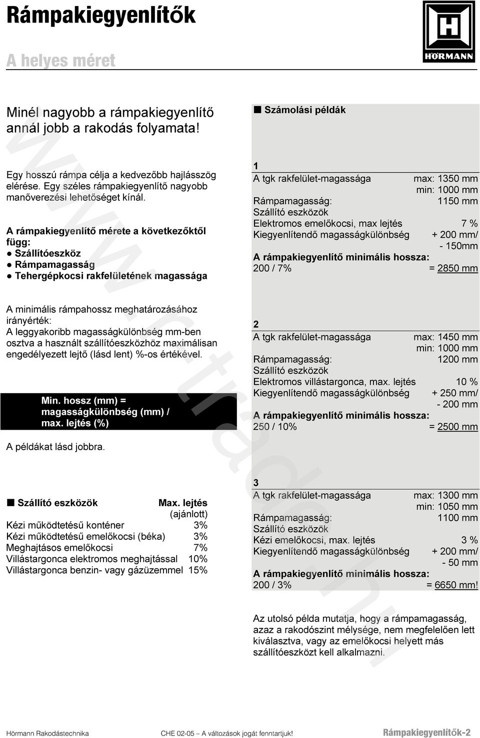 A rámpakiegyenlítő mérete a következőktől függ: Szállítóeszköz Rámpamagasság Tehergépkocsi rakfelületének magassága 1 A tgk rakfelület-magassága max: 1350 mm min: 1000 mm Rámpamagasság: 1150 mm